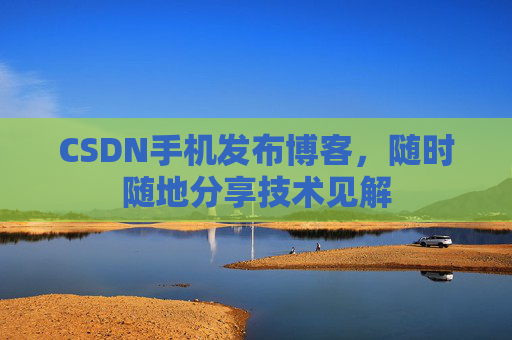 CSDN手机发布博客，随时随地分享技术见解
